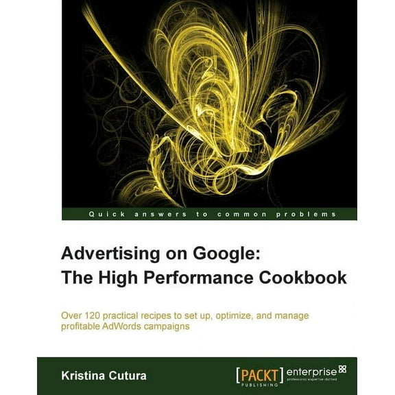 Advertising on Google: The High Performance Cookbook, (Paperback)