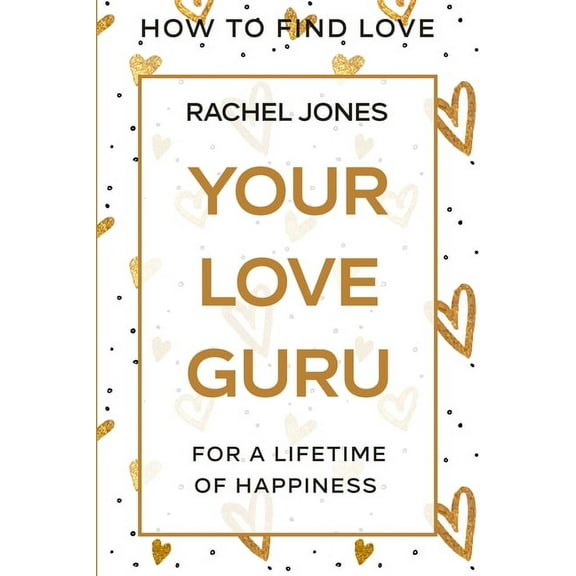 How To Find Love: Your Love Guru - For A Lifetime of Happiness, (Paperback)