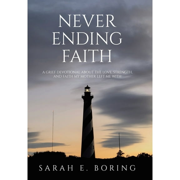 Never Ending Faith: A Grief Devotional About the Love, Strength, and Faith My Mother Left Me With, (Hardcover)