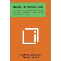 Hendrick Pannebecker : Surveyor of Lands for the Penns, 1674-1754, Flomborn, Germantown and Skippack (1894)