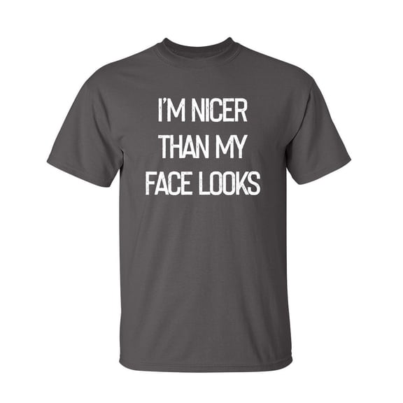 I'm Nicer Than My Face Looks Sarcastic Humor Graphic Novelty Funny Tall T Shirt