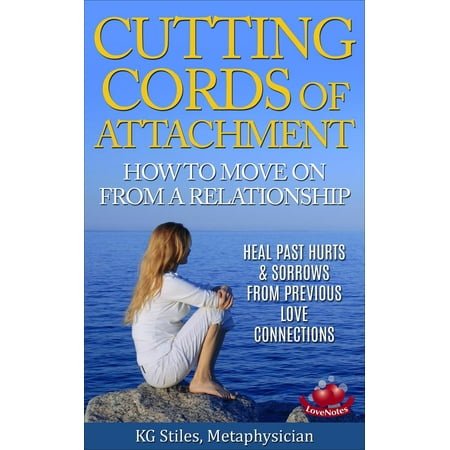 Cutting Cords of Attachment - How to Move on From a Relationship - Heal Past Hurts & Sorrows From Previous Love Connections - (The Best Way To Move On From A Relationship)