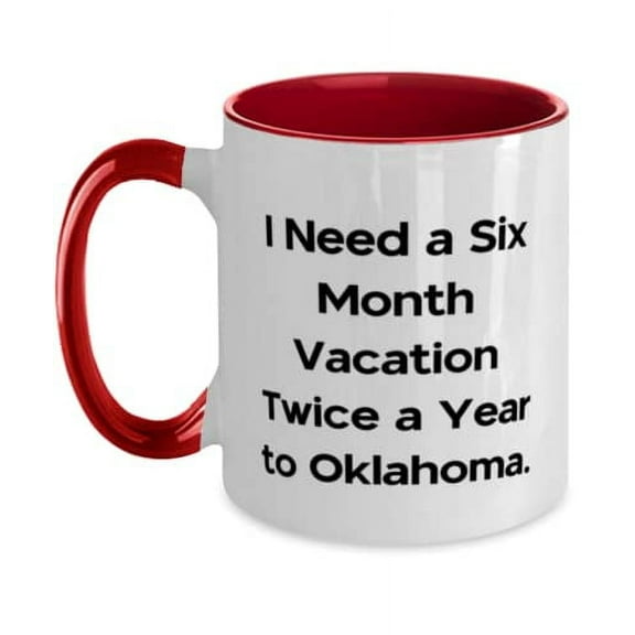 Sarcastic Oklahoma, I Need a Six Month Vacation Twice a Year to Oklahoma, Holiday Two Tone 11oz Mug For Oklahoma