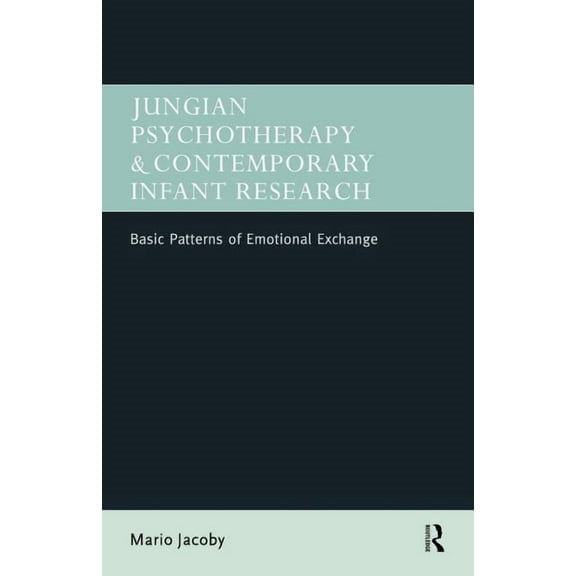 Jungian Psychotherapy and Contemporary Infant Research: Basic Patterns of Emotional Exchange, (Paperback)