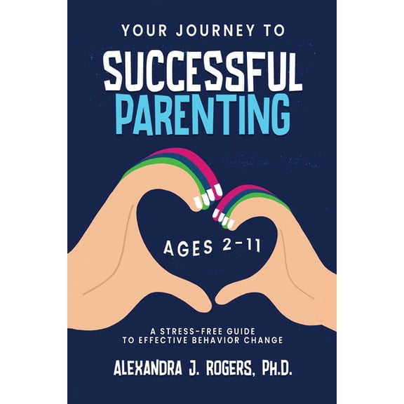 Your Journey to Successful Parenting: Ages 2-11 A Stress-Free Guide to Effective Behavior Change, (Paperback)