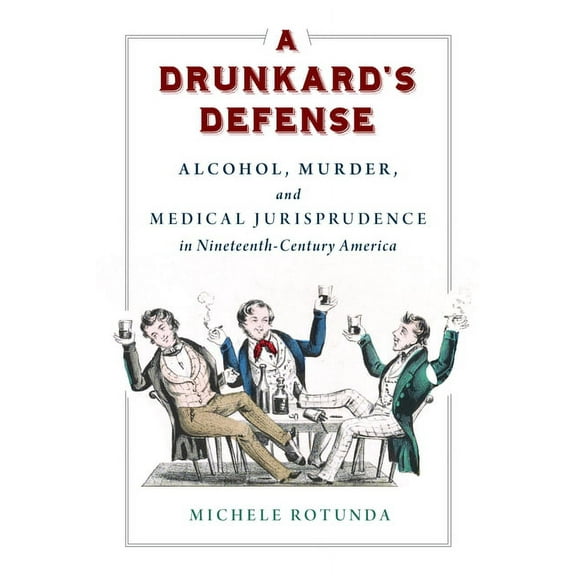 A Drunkard's Defense : Alcohol, Murder, and Medical Jurisprudence in Nineteenth-Century America (Paperback)