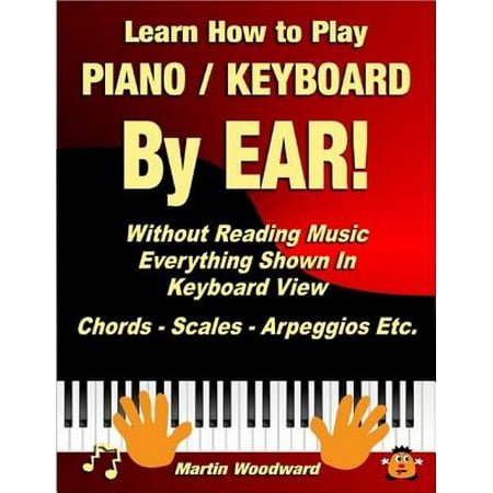 Learn How to Play Piano / Keyboard By EAR! Without Reading Music - Everything Shown in Keyboard View - Chords - Scales - Arpeggios Etc. - (Best Way To Learn Piano Scales)