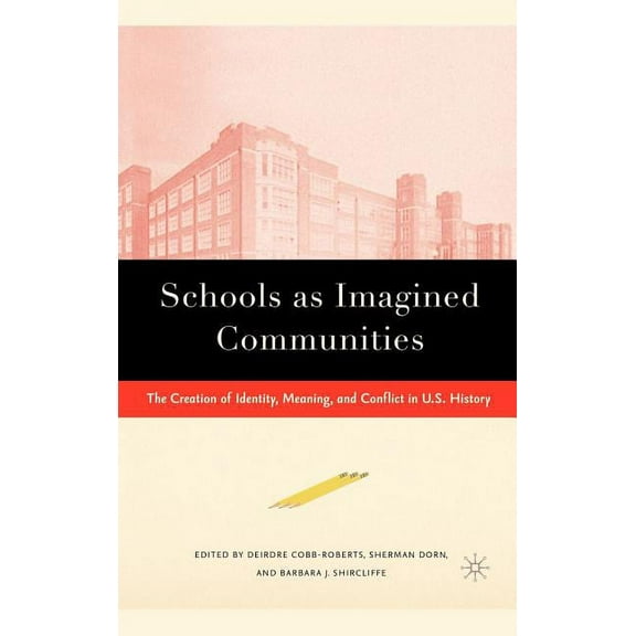 Schools as Imagined Communities: The Creation of Identity, Meaning, and Conflict in U.S. History, (Hardcover)