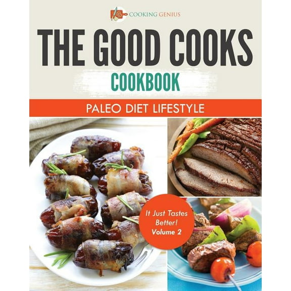 The Good Cooks Cookbook : Paleo Diet Lifestyle - It Just Tastes Better! Volume 2 (Paperback)