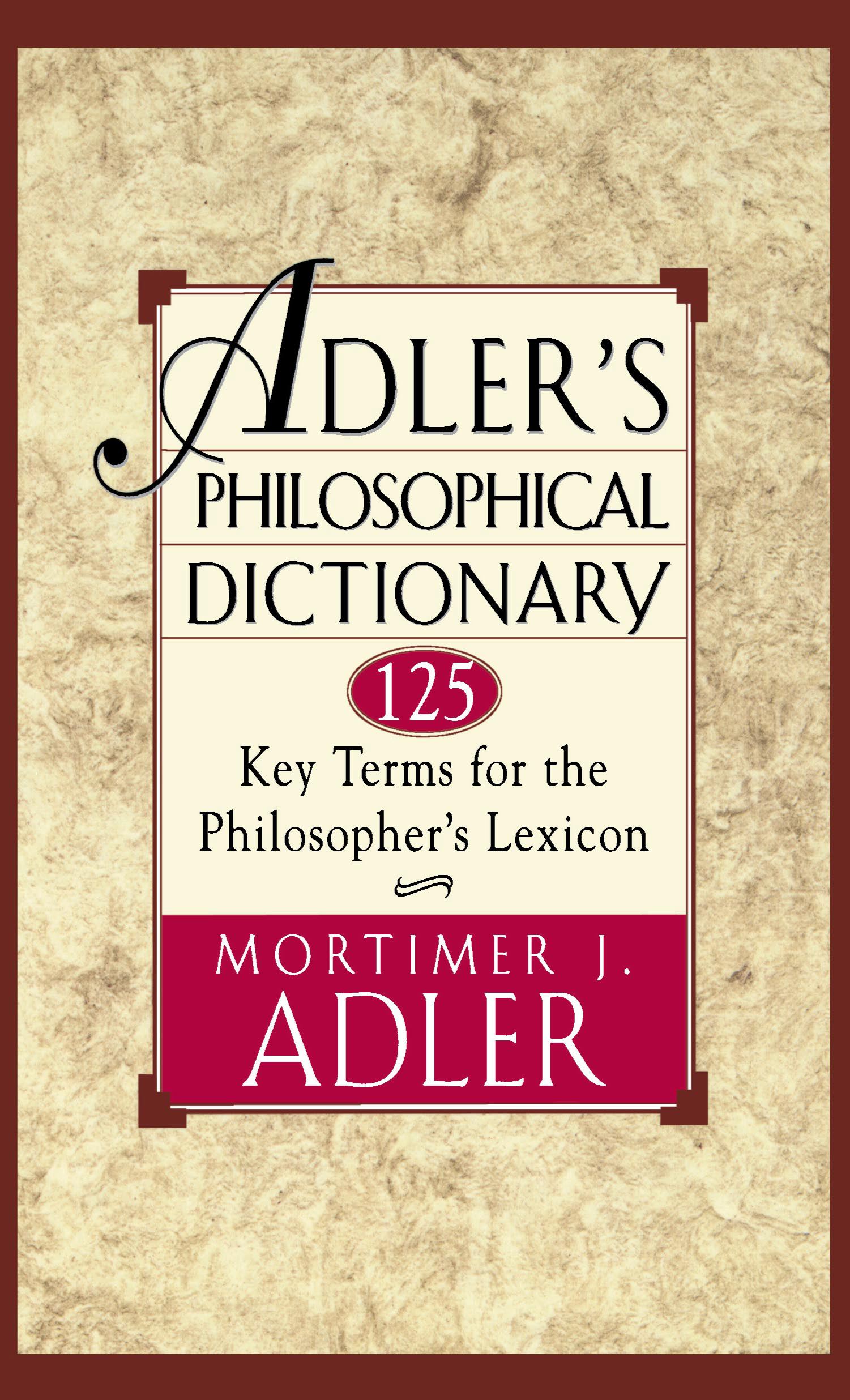 Adler's Philosophical Dictionary 125 Key Terms for the Philosopher's