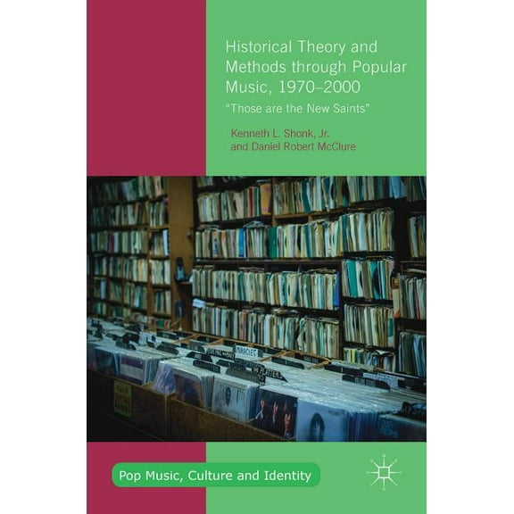 Pop Music, Culture and Identity Historical Theory and Methods Through Popular Music, 1970-2000: "Those Are the New Saints", (Hardcover)