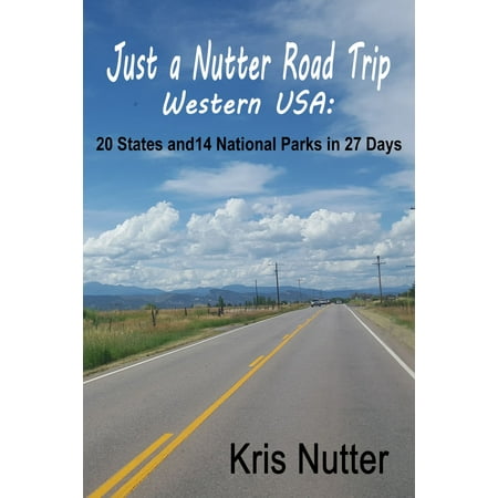 Just a Nutter Road Trip Western USA: 20 States and 14 National Parks in 27 Days - (Best Road Trip National Parks)