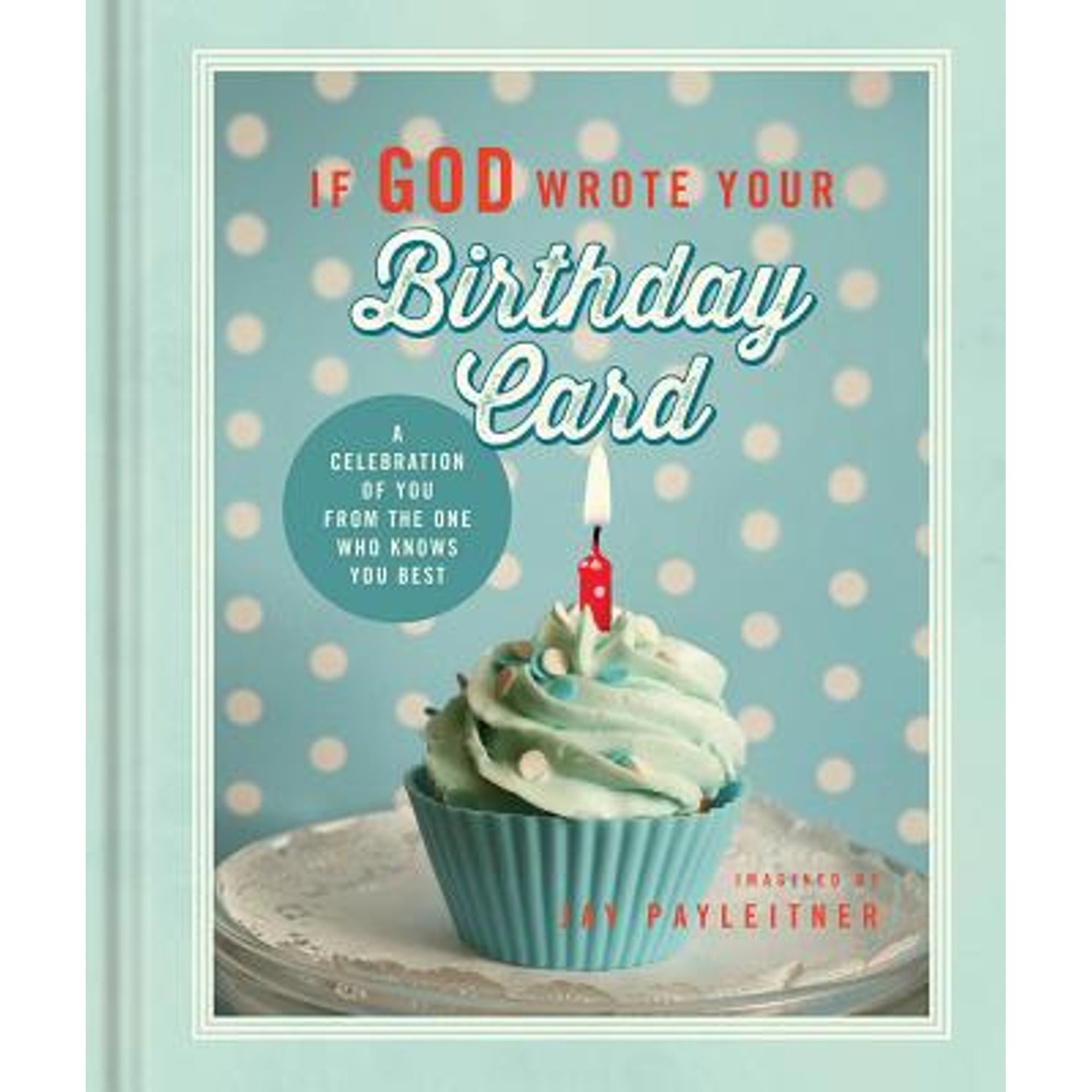 If God Wrote Your Birthday Card: A Celebration of You from the One Who Knows You Best (Hardcover) by Jay Payleitner - image 1 of 1