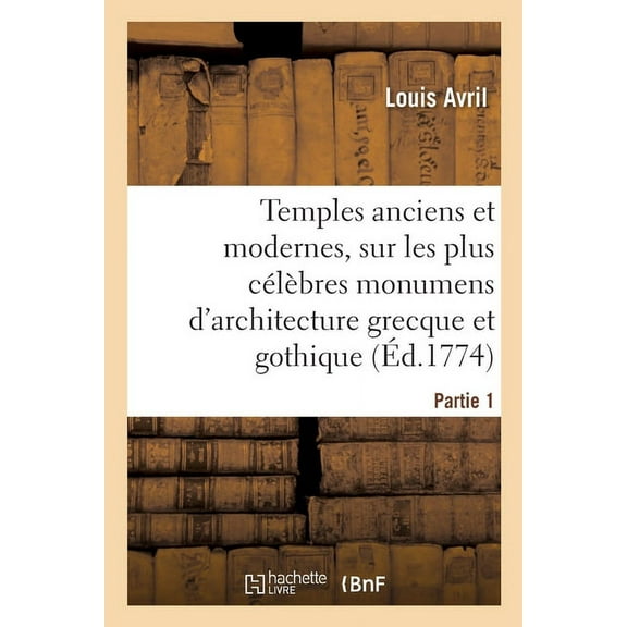 Temples Anciens Et Modernes: Observations Sur Les Plus Célèbres Monumens d'Architecture Grecque Et Gothique (Paperback)