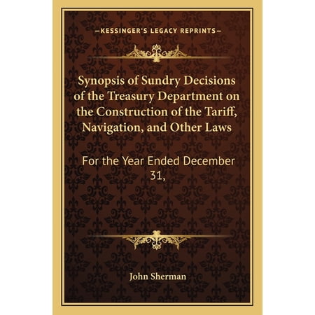 Synopsis of Sundry Decisions of the Treasury Department on the Construction of the Tariff Navigation and Other Laws : For the Year Ended December 31 (Paperback)