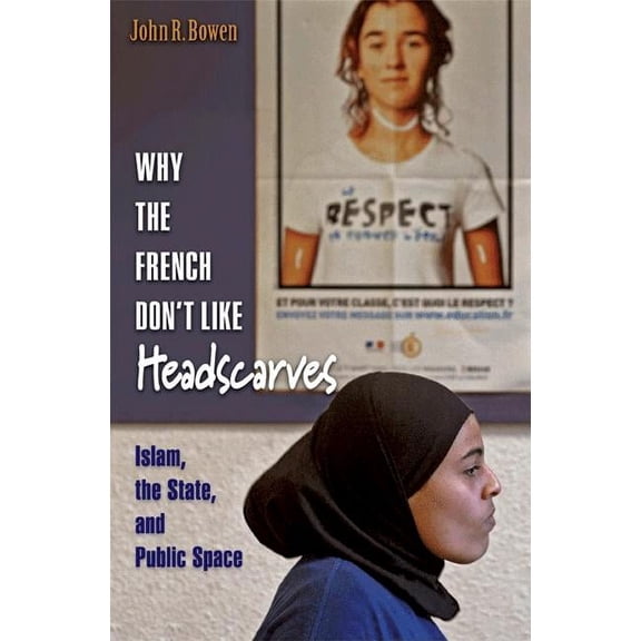 Why the French Don't Like Headscarves: Islam, the State, and Public Space, (Paperback)