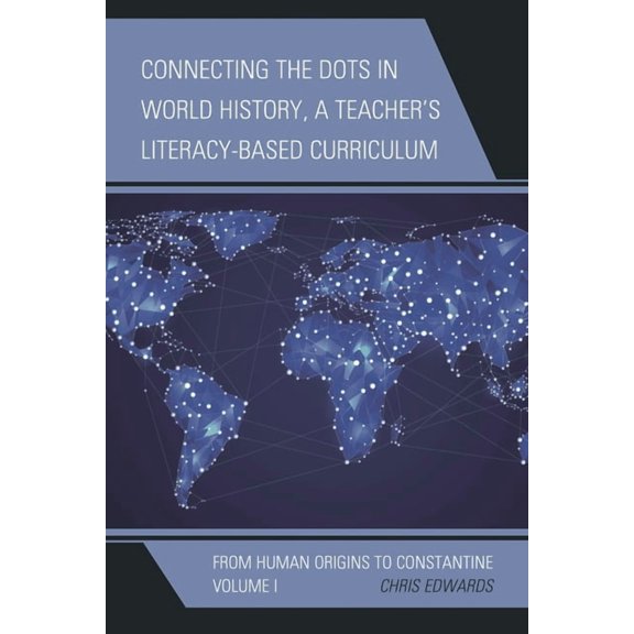 Connect the Dots History of the World Connecting the Dots in World History, A Teacher's Literacy-Based Curriculum: From Human Origins to Constantine, Book VOLUM, (Paperback)
