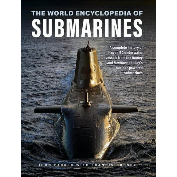 Military Transport The World Encyclopedia of Submarines: A Complete History of Over 150 Underwater Vessels from the Hunley and Nautilus to , (Hardcover)