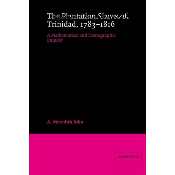 The Plantation Slaves of Trinidad, 1783-1816: A Mathematical and Demographic Enquiry, (Paperback)