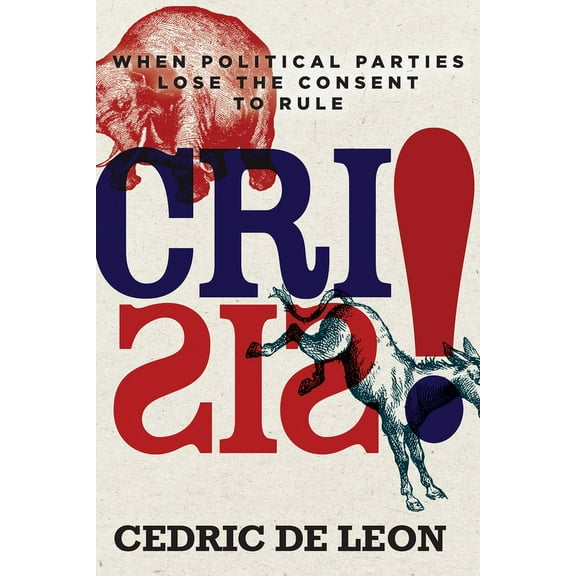 Crisis!: When Political Parties Lose the Consent to Rule, (Hardcover)