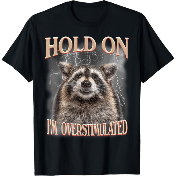 Hold On I'm Overstimulated Raccoon Funny Men Women T-Shirt Shirts