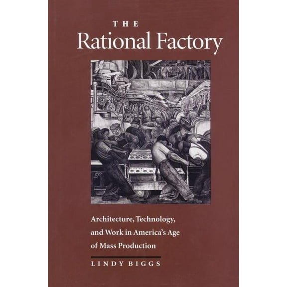 Studies in Industry and Society The Rational Factory: Architecture, Technology and Work in America's Age of Mass Production, Book 11, (Paperback)