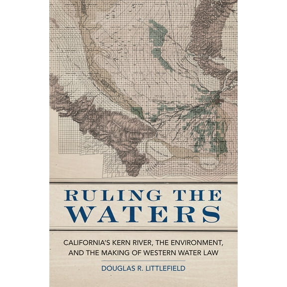 Environment in Modern North America Ruling the Waters: California's Kern River, the Environment, and the Making of Western Water Law Volume 4, Book 4, (Paperback)