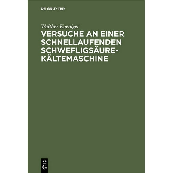 Versuche an Einer Schnellaufenden SchwefligsÃ¤ure-KÃ¤ltemaschine: Dissertation Zur Erlangung Der WÃ¼rde Eines Doktor-Ingeni, (Hardcover)