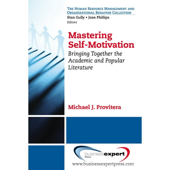 Mastering Self-Motivation: Bringing Together the Academic and Popular Literature, (Paperback)