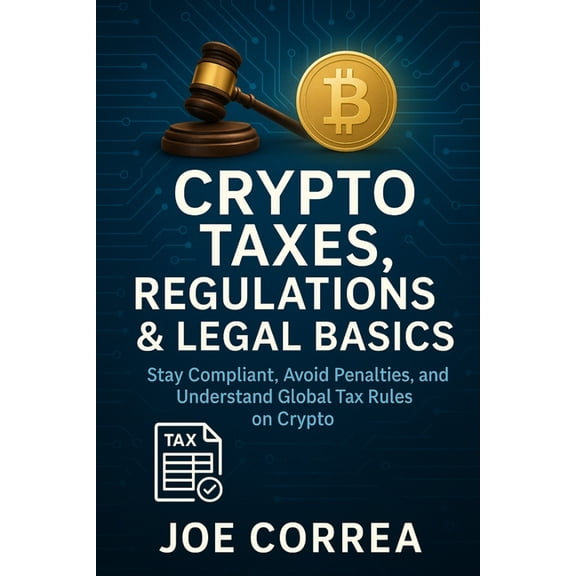Crypto Wealth Academy Crypto Taxes, Regulations & Legal Basics: Stay Compliant, Avoid Penalties, and Understand Global Tax Rules on Crypto, Book 9, (Paperback)
