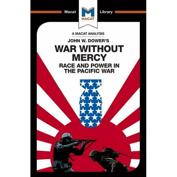 Macat Library: An Analysis of John W. Dower's War Without Mercy (Paperback)