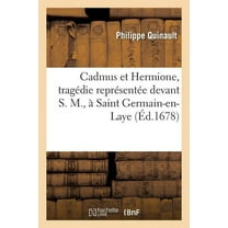 Cadmus Et Hermione, Tragédie Représentée Devant S. M., À Saint Germain-En-Laye: , Le 5e Jour d'Aoust 1678 (Paperback)