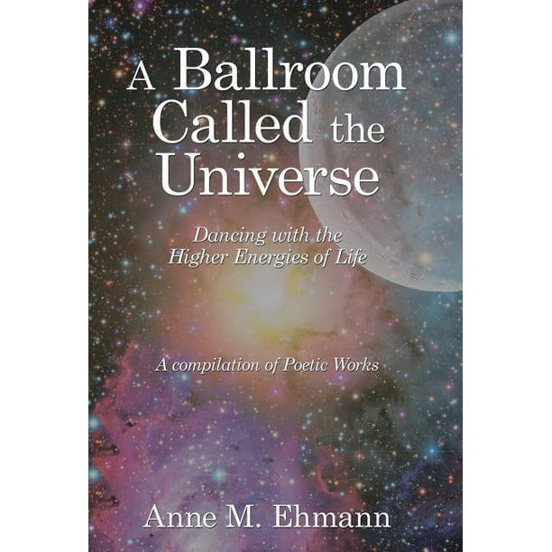 A Ballroom Called The Universe Dancing With The Higher Energies Of Life Walmart Com Walmart Com