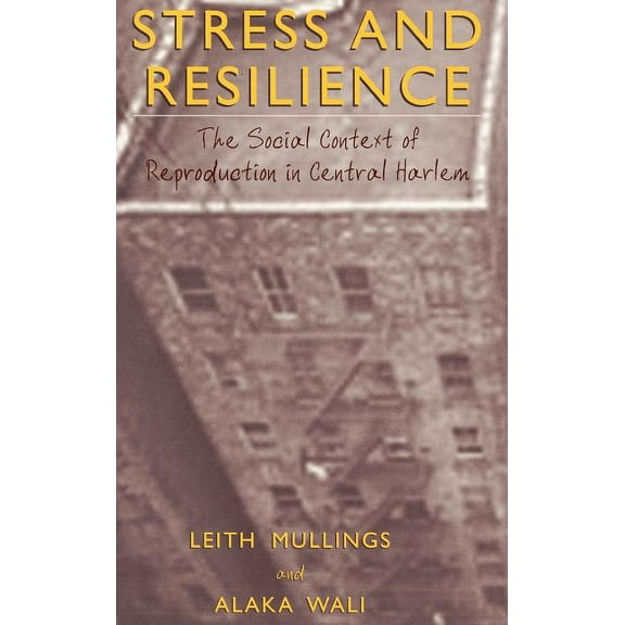 Stress and Resilience: The Social Context of Reproduction in Central Harlem, (Hardcover)