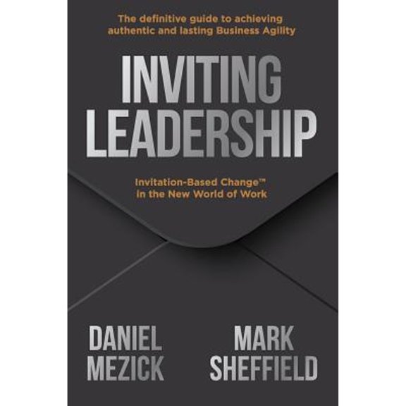 Pre-Owned Inviting Leadership: Invitation-Based Change(TM) in the New World of Work (Paperback) by Mark Sheffield, Daniel Mezick