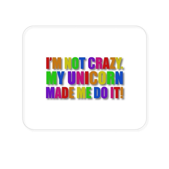 DistinctInk Mouse Pad - 1/4" Foam Rubber - I'm Not Crazy My Unicorn Made Me Do It