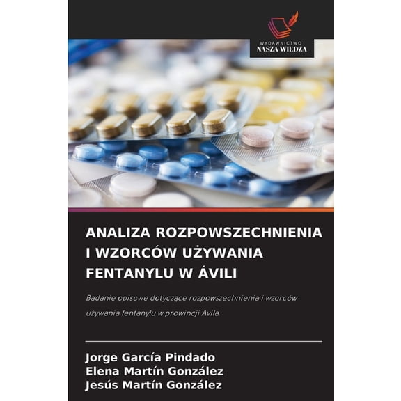 Analiza Rozpowszechnienia I Wzorców UŻywania Fentanylu W Ãvili, (Paperback)