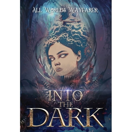 All Worlds Wayfarer Anthologies Into the Dark: A Dark Fantasy and Fantastical Horror Anthology, Book 3, (Hardcover)