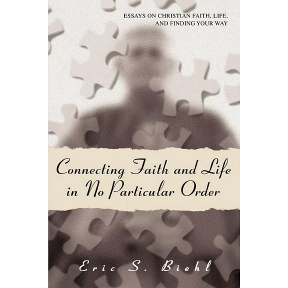 Connecting Faith and Life in No Particular Order : Essays on Christian Faith, Life, and Finding Your Way