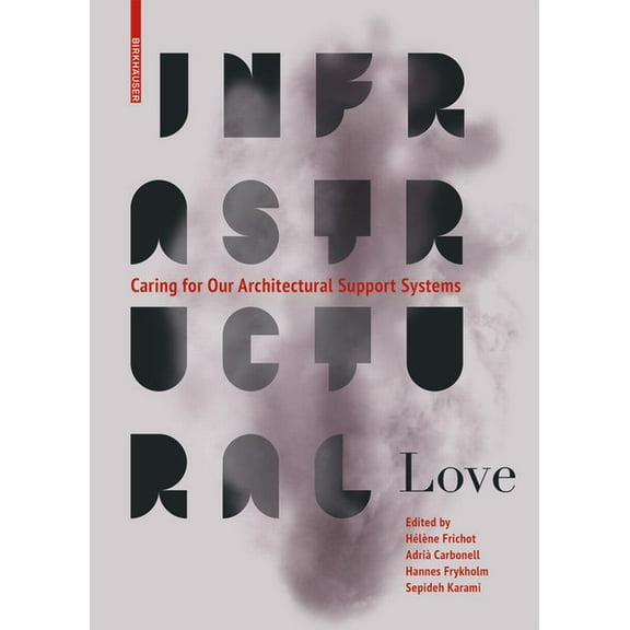 Infrastructural Love: Caring for Our Architectural Support Systems (Paperback)
