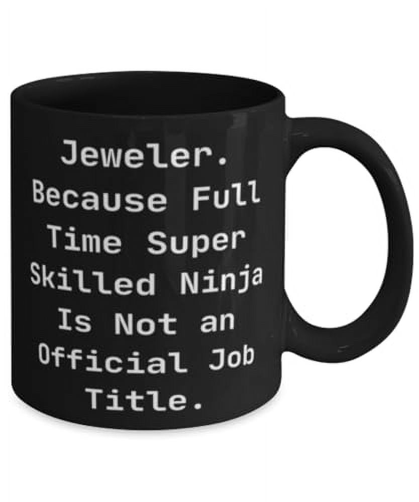 Jeweler. Because Full Time Super Skilled Ninja Is. Jeweler 15oz Mug, Useful Jeweler Gifts, Cup For Coworkers from Coworkers, Gift ideas for jewelers, Jeweler gift ideas, Gifts for jewelry lovers,