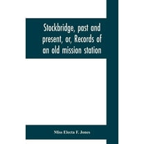Stockbridge, past and present, or, Records of an old mission station, (Paperback)