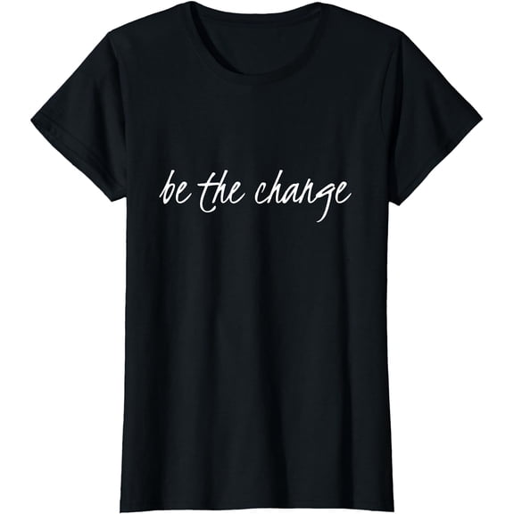 Be The Change T-Shirt
