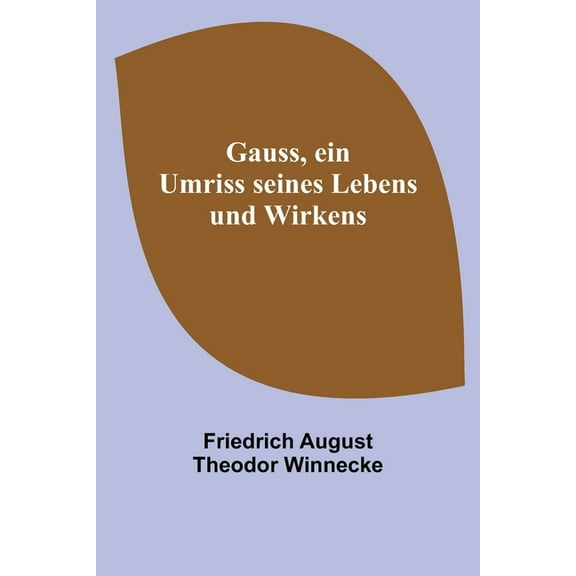 Gauss, ein Umriss seines Lebens und Wirkens, (Paperback)