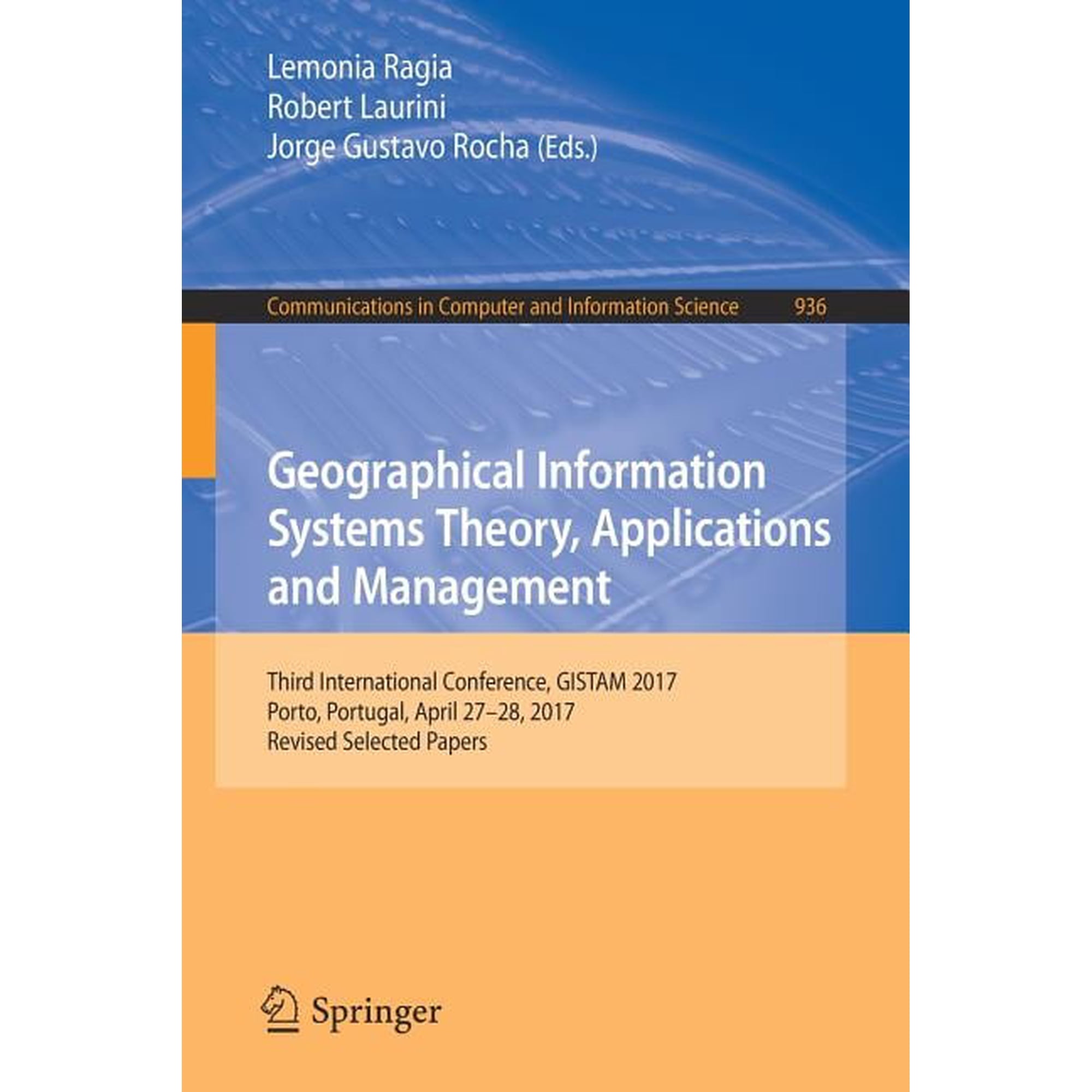 Communications in Computer and Informati Geographical Information Systems Theory, Applications and Management: Third International Conference, Gistam 2017, Porto, Book 936, (Paperback)