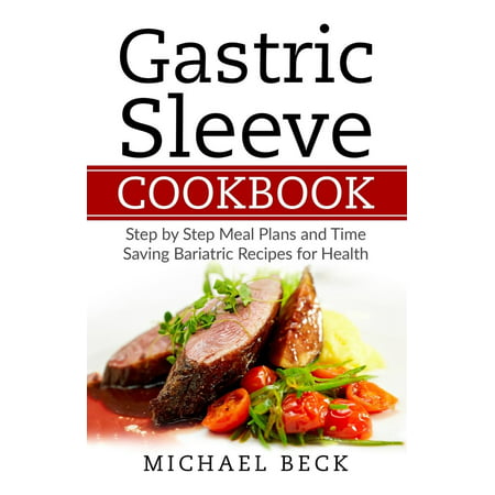 Gastric Sleeve Cookbook : Step by Step Meal Plans and Time Saving Bariatric Recipes for (Best Bariatric Surgeons In Mexico)