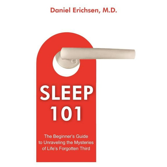 Sleep 101: The Beginner's Guide to Unraveling the Mysteries of Life's Forgotten Third, (Paperback)