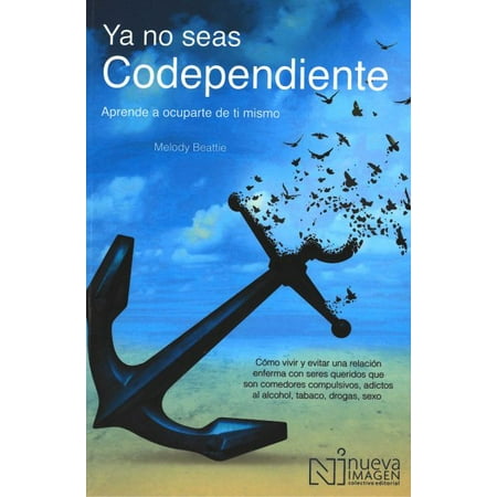 Ya No Seas Codependiente Codependent No More Aprende A Ocuparte De Ti Mismo Como Vivir Y Evitar Una Relacion Enferma Con Seres Queridos Que Son - 