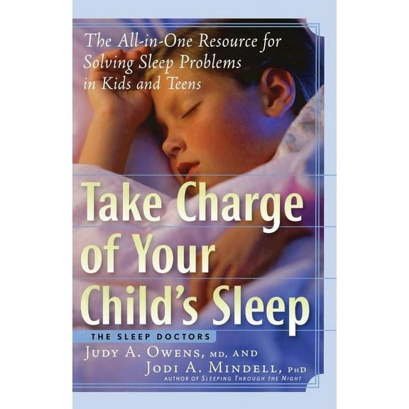 Take Charge of Your Child's Sleep : The All-in-One Resource for Solving Sleep Problems in Kids and Teens (Paperback)