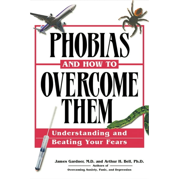 Phobias and How to Overcome Them : Understanding And Beating Your Fears (Paperback)